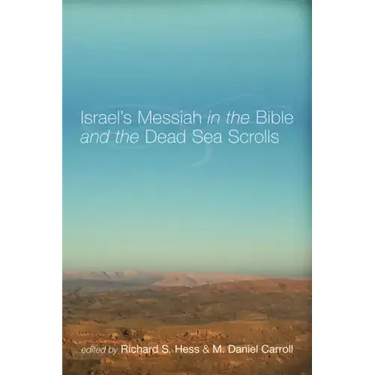 Israel's Messiah in the Bible and the Dead Sea Scrolls