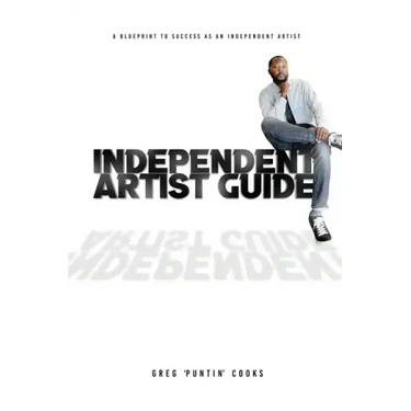 Independent Artist Guide: A blueprint to success as an indepedent artist in the music industry