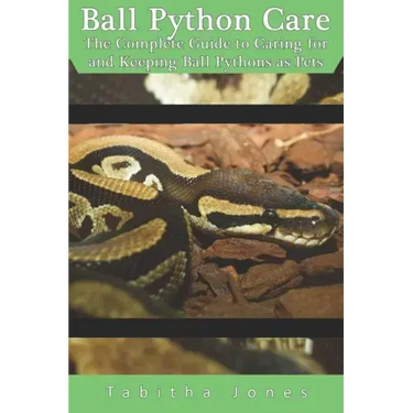 Ball Python Care: The Complete Guide to Caring for and Keeping Ball Pythons as Pets