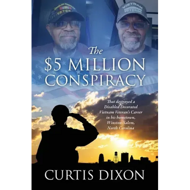 The $5 Million Conspiracy: That Destroyed a Disabled Decorated Vietnam Veteran's Career in His Hometown, Winston-Salem, North Carolina