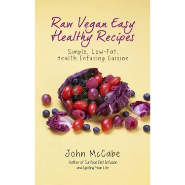 Raw Vegan Easy Healthy Recipes: Simple, Low-Fat, Health-Infusing Cuisine