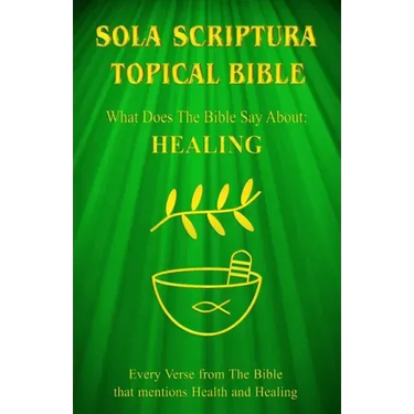 Sola Scriptura Topical Bible: What Does The Bible Say About Healing?