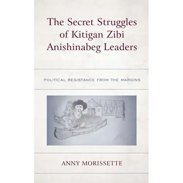 The Secret Struggles of Kitigan Zibi Anishinabeg Leaders: Political Resistance from the Margins