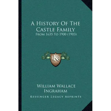 A History Of The Castle Family: From 1635 To 1900 (1903)