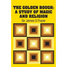 The Golden Bough: A Study of Magic and Religion