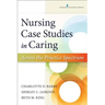 Nursing Case Studies in Caring: Across the Practice Spectrum