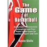 The Game of Basketball: Basketball Fundamentals, Intangibles and Finer Points of the Game for Coaches, Players and Fans