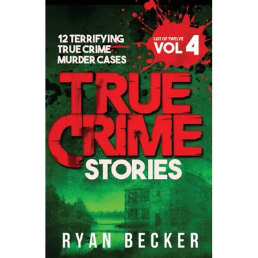 True Crime Stories Volume 4: 12 Terrifying True Crime Murder Cases