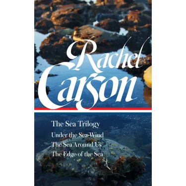 Rachel Carson: The Sea Trilogy (Loa #352): Under the Sea-Wind / The Sea Around Us / The Edge of the Sea