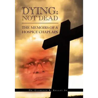 Dying: Not Dead: The Memoirs of a Hospice Chaplain