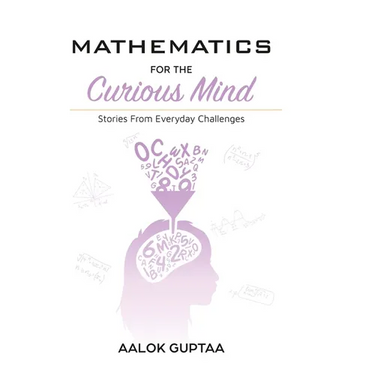 Mathematics For The Curious Mind: Stories From Everyday Challenges