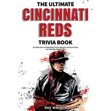 The Ultimate Cincinnati Reds Trivia Book: A Collection of Amazing Trivia Quizzes and Fun Facts for Die-Hard Reds Fans!