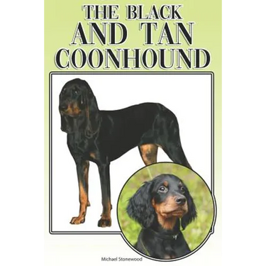 The Black and Tan Coonhound: A Complete and Comprehensive Beginners Guide To: Buying, Owning, Health, Grooming, Training, Obedience, Understanding