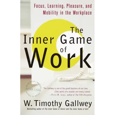 The Inner Game of Work: Focus, Learning, Pleasure, and Mobility in the Workplace