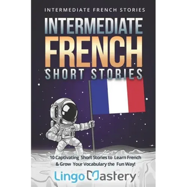 Intermediate French Short Stories: 10 Captivating Short Stories to Learn French & Grow Your Vocabulary the Fun Way!
