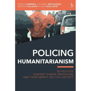 Policing Humanitarianism: EU Policies Against Human Smuggling and their Impact on Civil Society