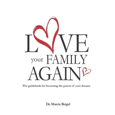 Love Your Family Again: The guidebook to becoming the parent of your dreams