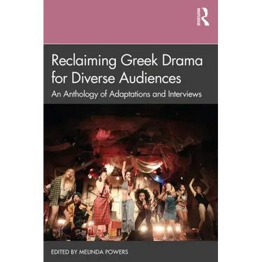 Reclaiming Greek Drama for Diverse Audiences: An Anthology of Adaptations and Interviews