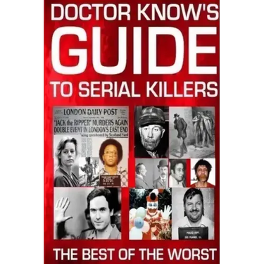 Doctor Know's Guide To Serial Killers: The Best Of The Worst