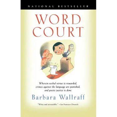 Word Court: Wherein Verbal Virtue is Rewarded, Crimes Against the Language Are Punished, and Poetic Justice is Done
