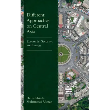 Different Approaches on Central Asia: Economic, Security, and Energy
