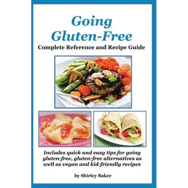 Going Gluten-Free: Complete Reference and Recipe Guide