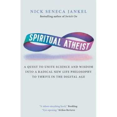 Spiritual Atheist: A Quest To Unite Science And Wisdom Into A Radical New Life Philosophy to Thrive In The Digital Age