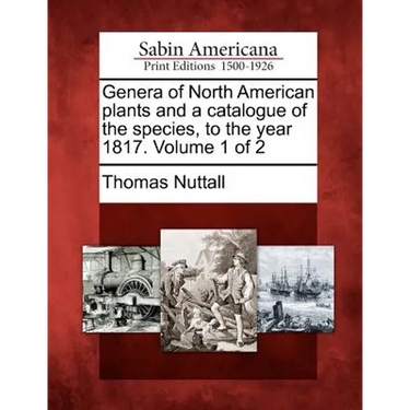 Genera of North American Plants and a Catalogue of the Species, to the Year 1817. Volume 1 of 2