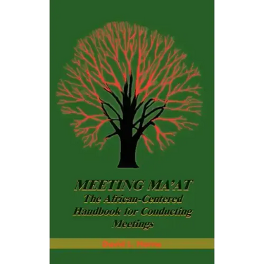 Meeting Ma'at: The African Centered Handbook for Conducting Meetings