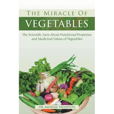 The Miracle of VEGETABLES: The Scientific Facts About Nutritional Properties and Medicinal Values of Vegetables