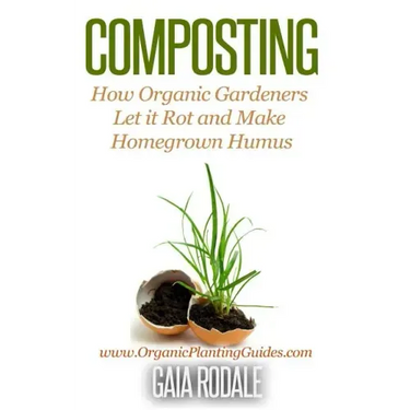 Composting: How Organic Gardeners Let it Rot and Make Homegrown Humus