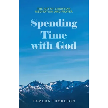 Spending Time with God: The Art of Christian Meditation and Prayer