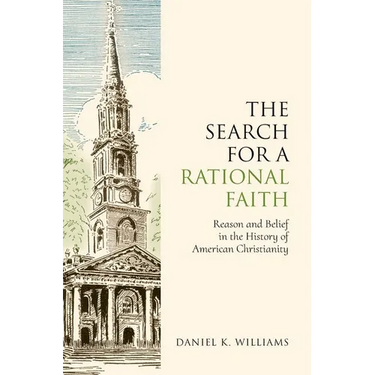 The Search for a Rational Faith: Reason and Belief in the History of American Christianity