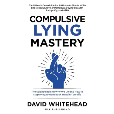 Compulsive Lying Mastery: The Science Behind Why We Lie and How to Stop Lying to Gain Back Trust in Your Life: Cure Guide for White Lies, Compulsive o