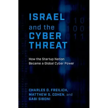 Israel and the Cyber Threat: How the Startup Nation Became a Global Cyber Power