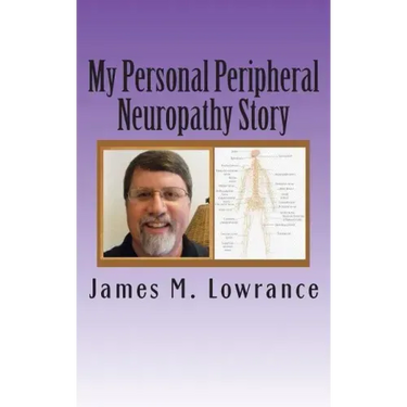 My Personal Peripheral Neuropathy Story: Nerve Damage Symptoms and Challenges By: Jim Lowrance