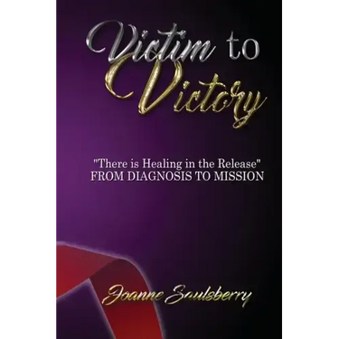 Victim to Victory There is Healing in the Release: From Diagnosis to Mission