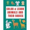 Color & Learn Animals and Their Babies: a coloring activity book to learn animal's names with interactive games( cut & past activities), perfect for t