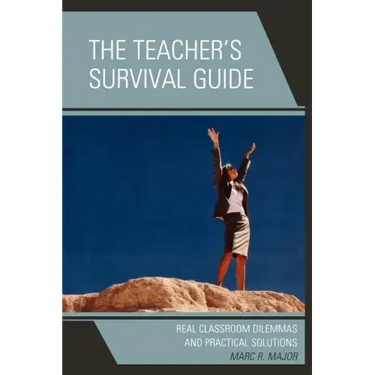 The Teacher's Survival Guide: Real Classroom Dilemmas and Practical Solutions