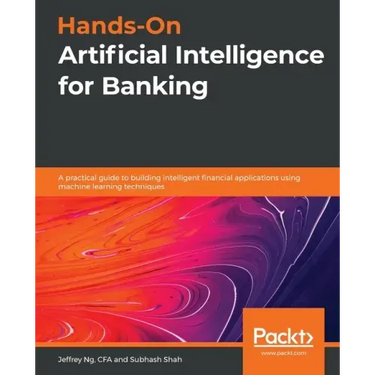 Hands-On Artificial Intelligence for Banking: A practical guide to building intelligent financial applications using machine learning techniques