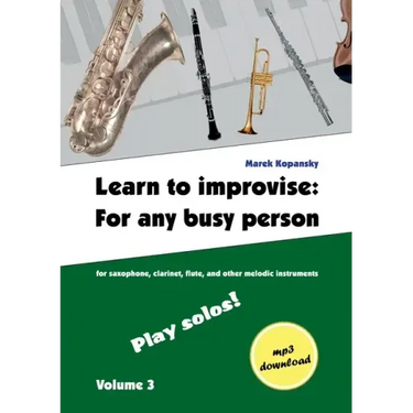 Learn to improvise: For any busy person / Volume 3; Play solos!: for the saxophone, clarinet, flute and other melodic instruments. Tunes, solo templat