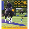 Core Conditioning for Horses: Increase Suppleness, Improve Bend, and Unlock Optimal Movement