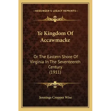 Ye Kingdom Of Accawmacke: Or The Eastern Shore Of Virginia In The Seventeenth Century (1911)