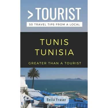 Greater Than a Tourist-Tunis Tunisia: 50 Travel Tips from a Local