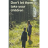 Don't Let Them Take Your Children