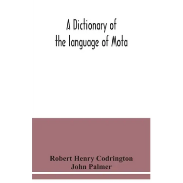 A dictionary of the language of Mota, Sugarloaf Island, Banks' Islands, with a short grammar and index