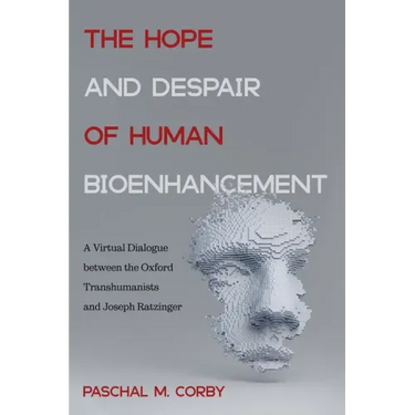 The Hope and Despair of Human Bioenhancement: A Virtual Dialogue Between the Oxford Transhumanists and Joseph Ratzinger