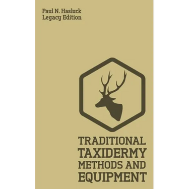 Traditional Taxidermy Methods And Equipment (Legacy Edition): A Practical Taxidermist Manual For Skinning, Stuffing, Preserving, Mounting And Displayi