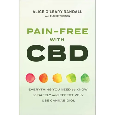 Pain-Free with CBD: Everything You Need to Know to Safely and Effectively Use Cannabidiol