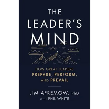 The Leader's Mind: How Great Leaders Prepare, Perform, and Prevail